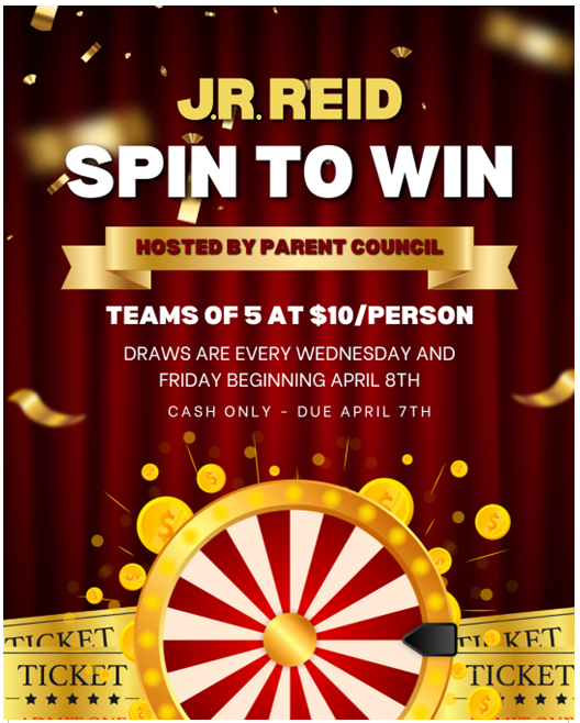 Promotional flyer for J.R. Reid Spin to Win fundraiser hosted by Parent Council, featuring teams of five at $10 per person with cash payment due April 7th. Design includes a red and gold spinning wheel with dollar coins and tickets, highlighting weekly draws every Wednesday and Friday starting April 8th.
