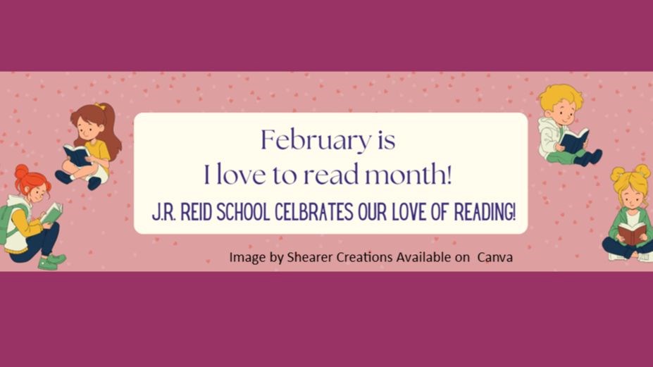 Cartoon students shown reading. "February is I love to read month! J.R. Reid School celebrates our love of reading! Image by Shearer Creations available on Canva