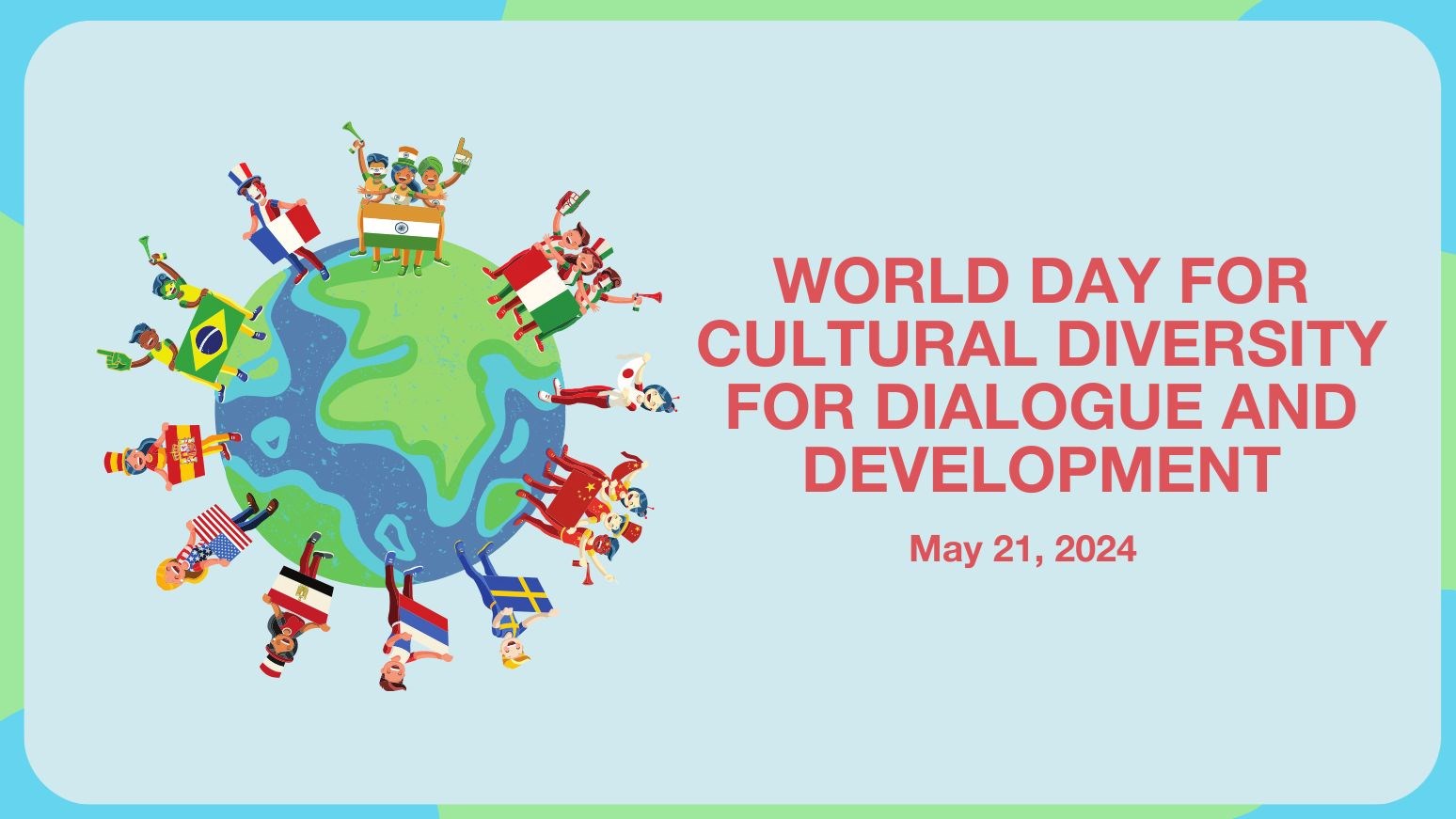 Illustration of cartoon people holding various flags standing in a circle around the earth with text that reads “World Day for Cultural Diversity for Dialogue and Development – May 21, 2024”