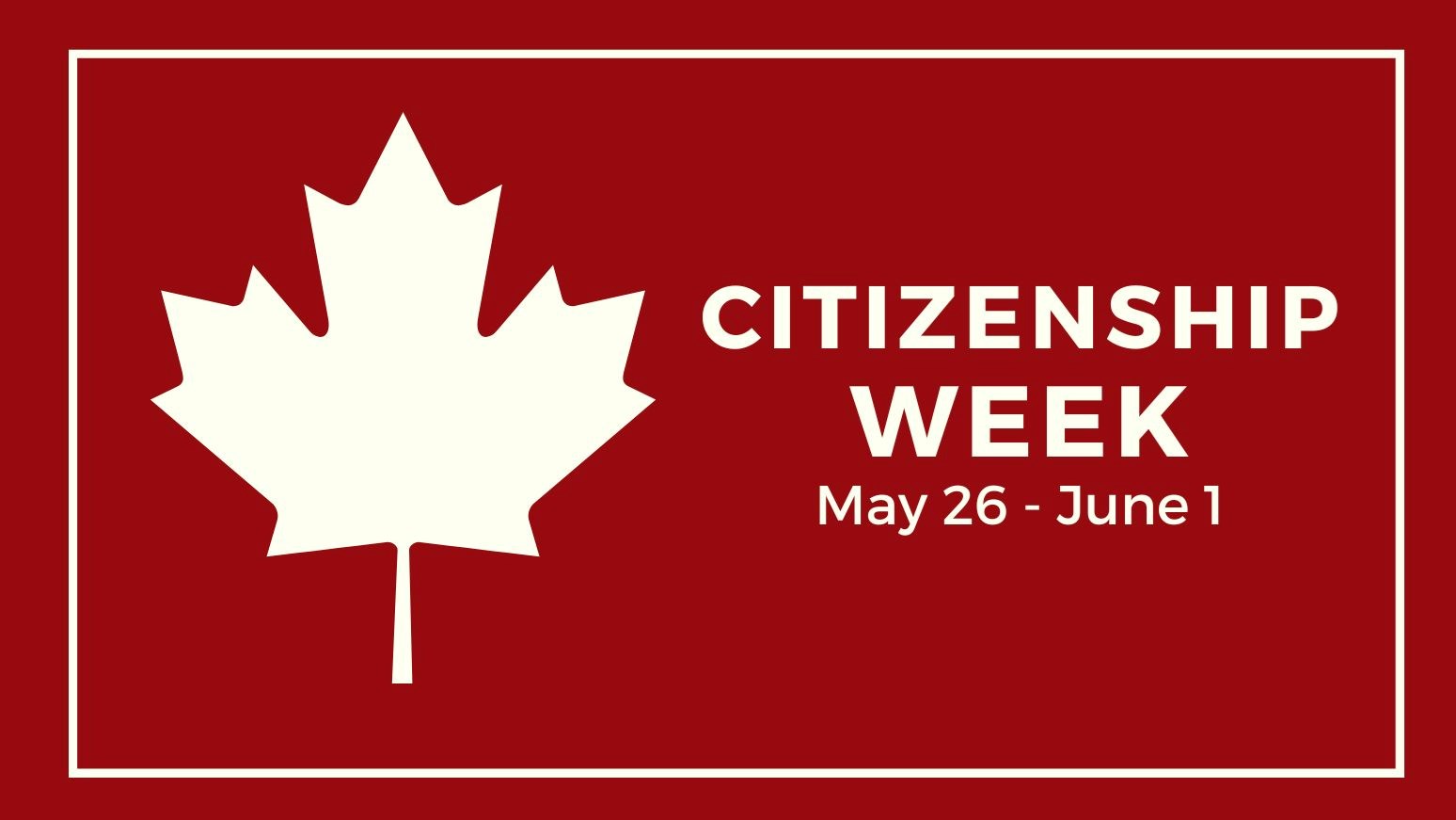 A white maple leaf on a red background with text that reads “Citizenship Week – May 26 – June 1”