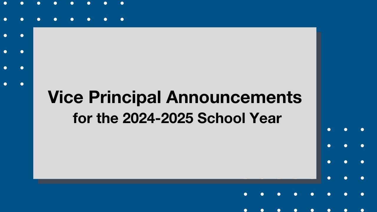 Blue and grey graphic design with text that reads “Vice Principal Announcements for the 2024-2025 School Year”