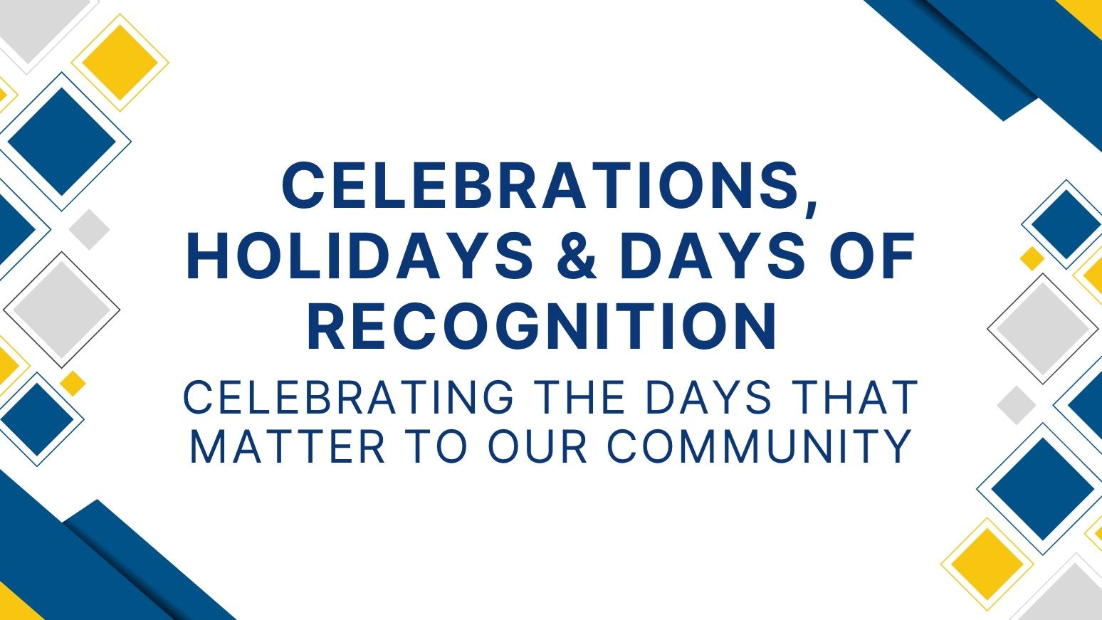 Promotional poster celebrating holidays, recognition days, and community-focused observances. Bold navy text, blue-and-yellow geometric corner accents, diamond motifs.